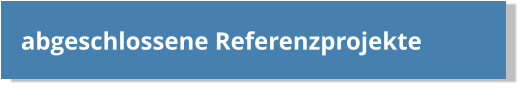 abgeschlossene Referenzprojekte